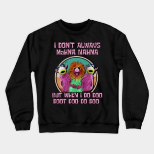 I don't always mahna mahna Crewneck Sweatshirt